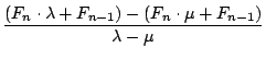 $\displaystyle {\frac{{(F_{n}\cdot\lambda+F_{n-1})-(F_{n}\cdot\mu+F_{n-1})}}{{\lambda-\mu}}}$